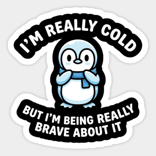 I'm Really Cold But I'm Being Really Brave About It Penguin Humor Sticker